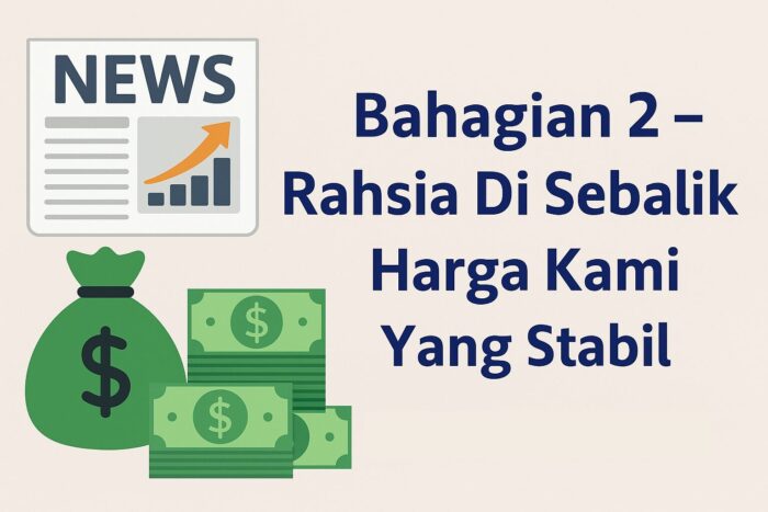 Rahsia di sebalik harga kami yang stabil